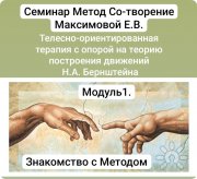 Семинар "Метод Со-творение" Максимовой Е.В. (телесно-ориентированная терапия с&nbsp;опорой на&nbsp;теорию построения движений Н.А.Бернштейна)